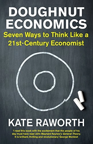 Doughnut economics : seven ways to think like a 21st-century economist; Kate Raworth; 2017