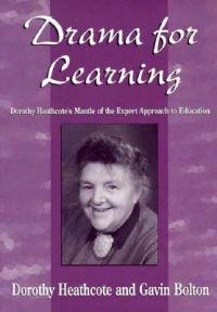 Drama for learning : Dorothy Heathcote's mantle of the expert approach to education; Dorothy Heathcote; 1995