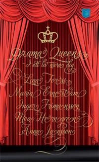 Drama Queens  : i ett liv nära dig; Maria Ernestam, Lina Forss, Inger Frimansson, Moa Herngren, Anna Jansson; 2010