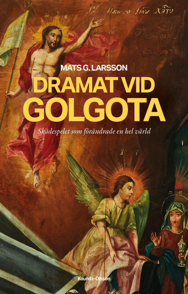 Dramat vid Golgota : skådespelet som förändrade en hel värld; Mats G. Larsson; 2026
