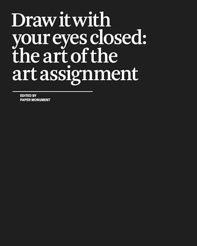 Draw it with your eyes closed : the art of the art assignment; Dushko Petrovich, Roger White, Prem Krishnamurty; 2012