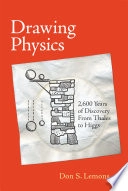 Drawing Physics: 2,600 Years of Discovery from Thales to Higgs; Don S Lemons; 2018