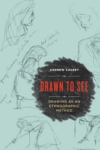 Drawn to see : drawing as an ethnographic method; Andrew Causey; 2017