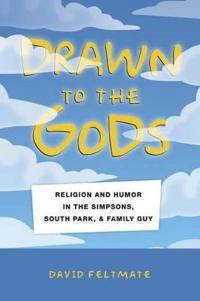 Drawn to the gods : religion and humor in The Simpsons, South Park, and Family Guy; David Feltmate; 2017