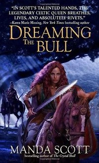Dreaming the BullA Novel of Boudica, the Warrior Queen SeriesBoudica - Book 2; Manda Scott