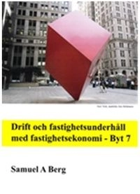 Drift och fastighetsunderhåll med fastighetsekonomi - Byt 7; Samuel A. Berg; 2012
