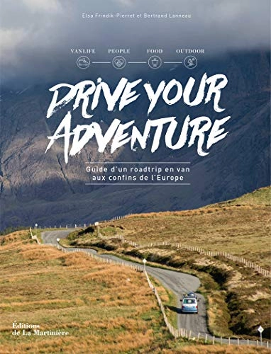 Drive your adventure: Guide d'un roadtrip en van aux confins de l'Europe; Elsa Frindik-Pierret, Bertrand Lanneau; 2017