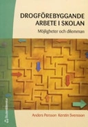 Drogförebyggande arbete i skolan : möjligheter och dilemman; Anders Persson, Kerstin Svensson; 2005