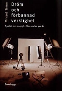 Dröm och förbannad verklighet : spelet kring svensk film under 40 år; Mikael Timm; 2003