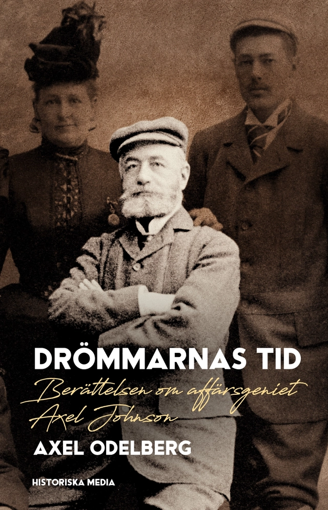 Drömmarnas tid : berättelsen om affärsgeniet Axel Johnson; Axel Odelberg; 2022