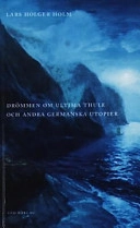Drömmen om Ultima Thule och andra germanska utopier : essäer; Lars Holger Holm; 2004