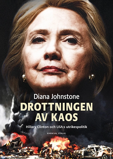 Drottningen av Kaos : Hillary Clinton och USA:s utrikespolitik; Diana Johnstone; 2016