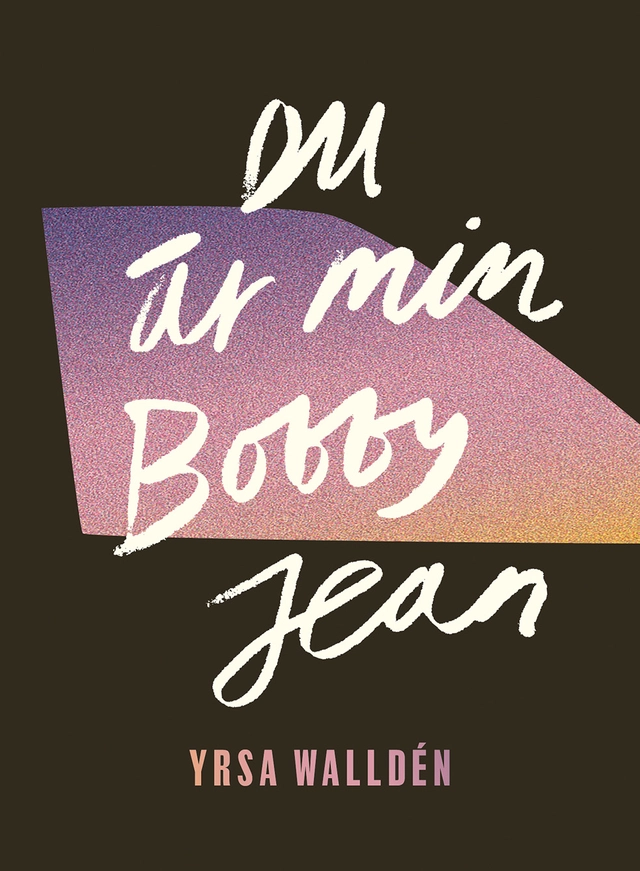 Du är min Bobby Jean; Yrsa Walldén; 2021