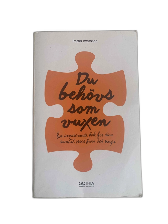 Du behövs som vuxen : en inspirerande bok för dina samtal med barn och unga; Petter Iwarsson; 2018