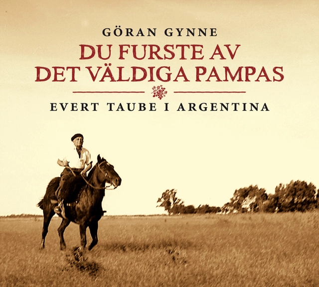 Du furste av det väldiga Pampas : Evert Taube i Argentina; Göran Gynne; 2011