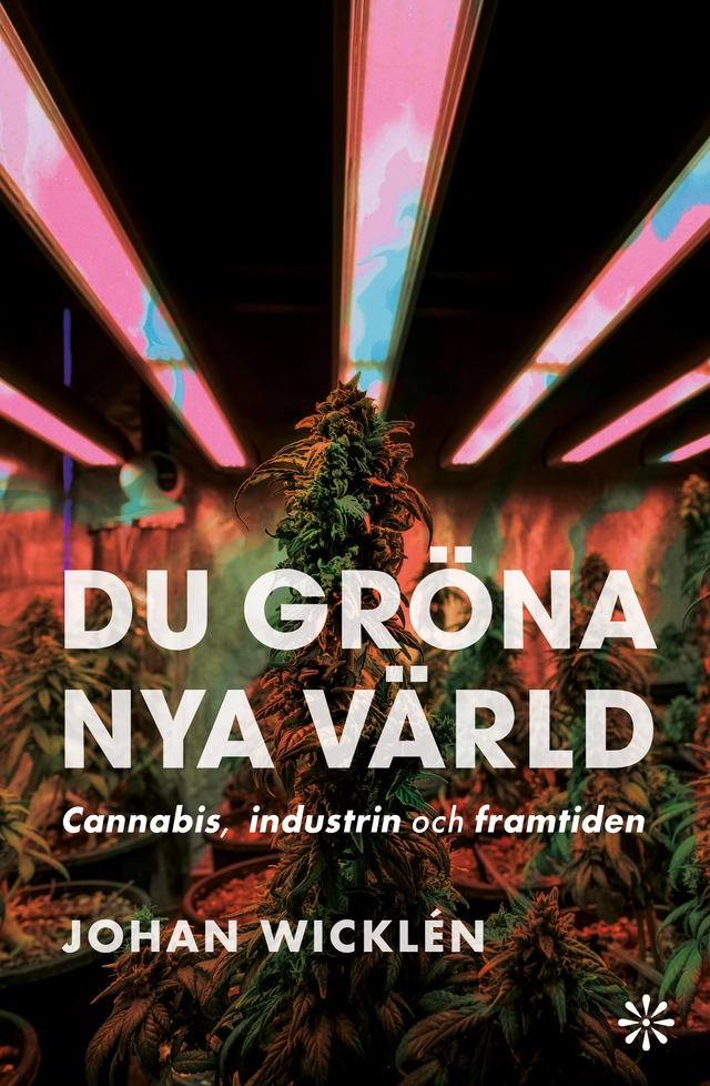 Du gröna nya värld : cannabis, industrin och framtiden; Johan Wicklén; 2026