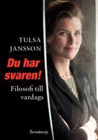 Du har svaren! : filosofi till vardags; Tulsa Jansson; 2012