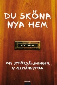 Du sköna nya hem : om utförsäljningen av allmännyttan; Kent Werne; 2010