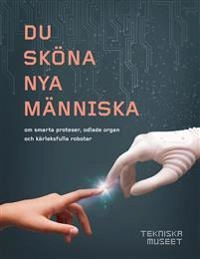 Du sköna nya människa - om smarta proteser, odlade organ och kärleksfulla r; Lotten Wiklund, Magdalena Tafvelin Heldner, Roger Qvarsell; 2015