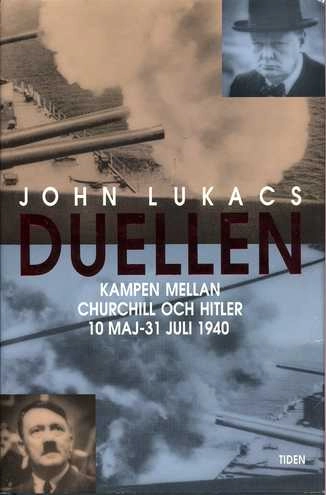 Duellen : 10 maj-31 juli 1940 : den åttio dagar långa kampen mellan Churchill och Hitler; John Lukacs; 1994