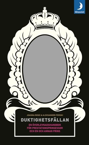 Duktighetsfällan : en överlevnadsbok för prestationsprinsessor; Joanna Rose, Aleksander Perski; 2009