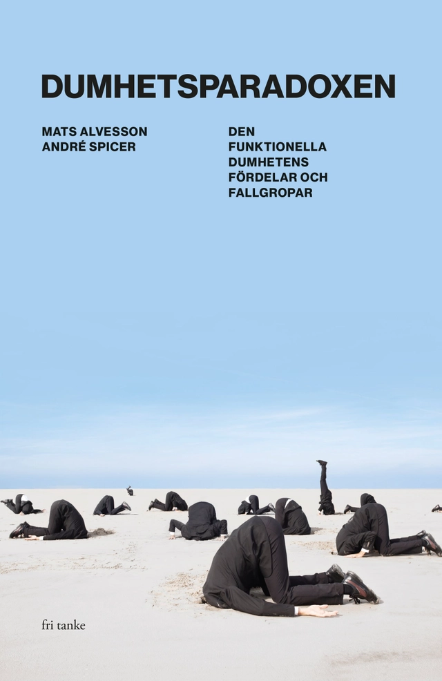 Dumhetsparadoxen : den funktionella dumhetens fördelar och fallgropar; Mats Alvesson, André Spicer; 2018