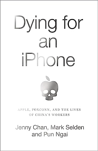 Dying for an iPhone : Apple, Foxconn, and the lives of China's workers; Jenny Chan; 2020