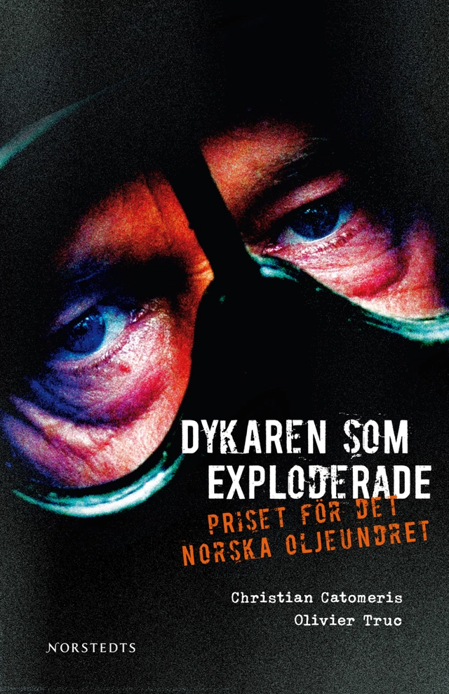 Dykaren som exploderade : priset för det norska oljeundret; Christian Catomeris, Olivier Truc; 2008