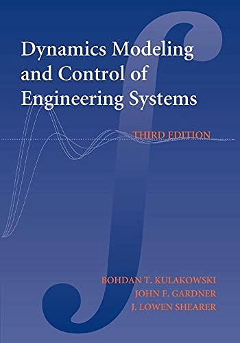 Dynamic Modeling and Control of Engineering Systems; Bohdan T Kulakowski, John F Gardner, J Lowen Shearer; 2014