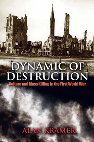 Dynamic of destruction : culture and mass killing in the First World War; Alan Kramer; 2007