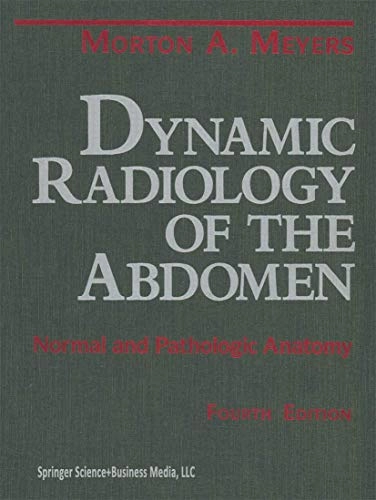 Dynamic radiology of the abdomen : normal and pathologic anatomy; Morton A. Meyers; 1994