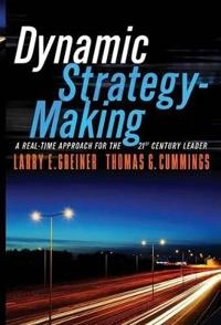 Dynamic Strategy-Making: A Real-Time Approach for the 21st Century Leader; Larry E. Greiner, Thomas G. Cummings; 2009