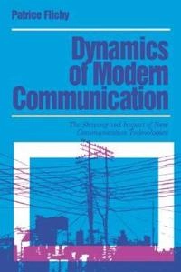 Dynamics of modern communication : the shaping and impact of new communication technologies; Patrice Flichy; 1995