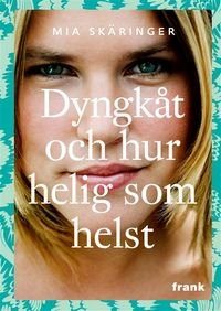 Dyngkåt och hur helig som helst; Mia Skäringer; 2009