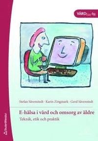E-hälsa i vård och omsorg av äldre : teknik, etik och praktik; Stefan Sävenstedt, Karin Zingmark, Gerd Sävenstedt; 2007