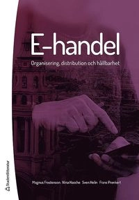 E-handel : organisering, distribution och hållbarhet; Magnus Frostenson, Nina Hasche, Sven Helin, Frans Prenkert; 2017