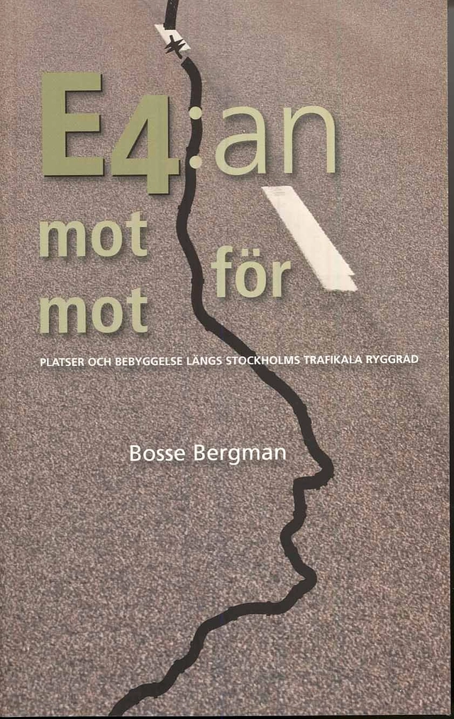 E4:an mot för mot : platser och bebyggelse längs Stockholms trafikala ryggrad; Bosse Bergman; 2008