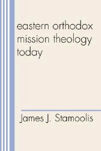 Eastern Orthodox mission theology today; James J. Stamoolis; 2001