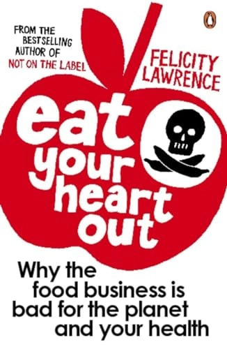 Eat your heart out : why the food business is bad for the planet and your health; Felicity Lawrence; 2008