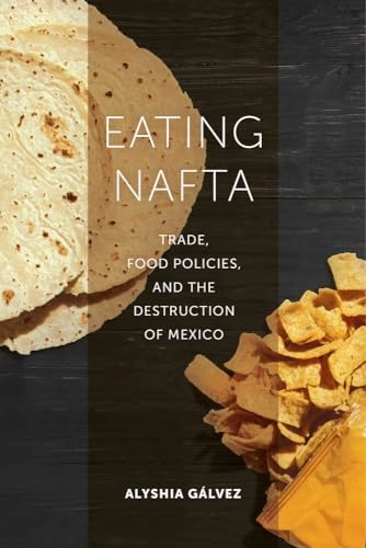 Eating nafta - trade, food policies, and the destruction of mexico; Alyshia Galvez; 2018