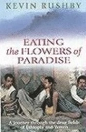 Eating the flowers of paradise : a journey through the drug fields of Ethiopia and Yemen; Kevin Rushby; 2003
