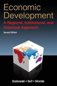 Economic Development: A Regional, Institutional, and Historical Approach; Richard Grabowski, Sharmistha Self, William Shields; 2012