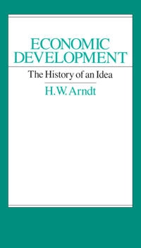 Economic development : the history of an idea; Heinz W. Arndt; 1987