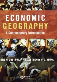 Economic Geography: A Contemporary Introduction; Neil Coe, Philip Kelly, Henry Wai-chung Yeung; 2018