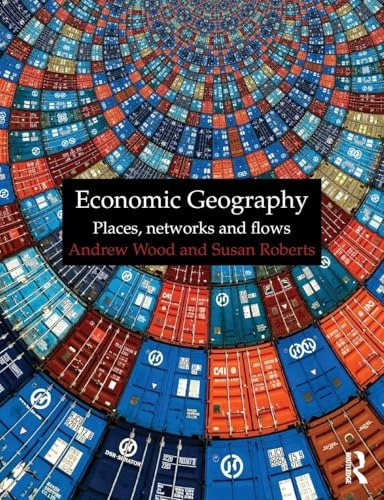 Economic geography : places, networks and flows; Andrew Wood; 2010