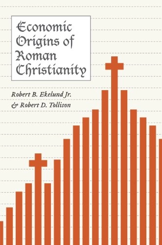 Economic Origins of Roman Christianity; Robert B Ekelund Jr, Robert D Tollison; 2011