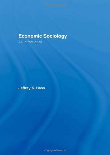 Economic sociology : an introduction; Jeffrey Kenneth Hass; 2006