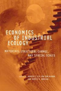 Economics of industrial ecology : materials, structural change and spatial scales; Jeroen C. J. M. van den Bergh, Marco Janssen; 2005