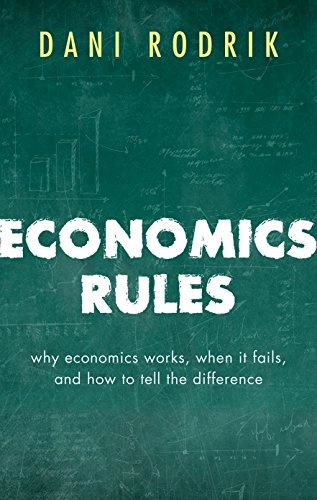 Economics rules : why economics works, when it fails, and how to tell the difference; Dani Rodrik; 2015