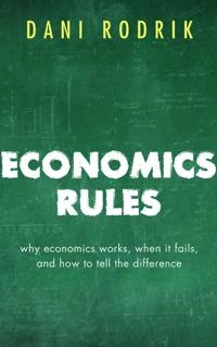 Economics rules : why economics works, when it fails, and how to tell the difference; Dani Rodrik; 2015